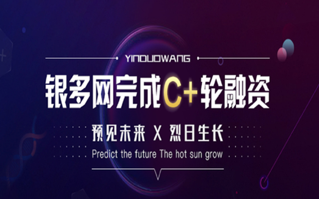 金融服务平台银多网宣布完成C+轮融资,元一九鼎领投